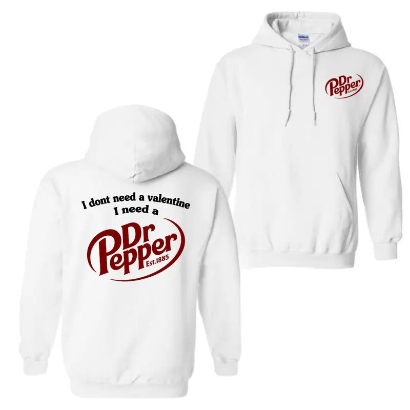 I Dont Need A Valentine I Need A Dr. Pepper Hoodie Sweatshirt T-Shirt, Unisex Hoodie For Men And Women | GrindPrints.com