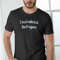 I Feel Violated Do Again Breathable Cotton T-Shirts, Hoodie, Sweatshirt