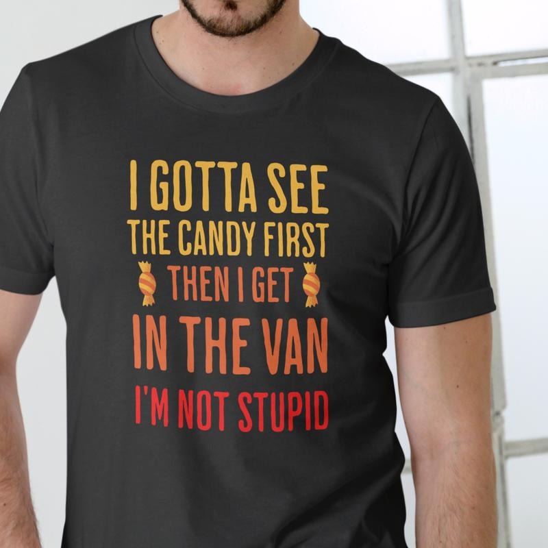 I GOTTA SEE CANDY FIRST THEN I GET VAN I'M NOT STUPID Cotton T-Shirts, Hoodie, Sweatshirt