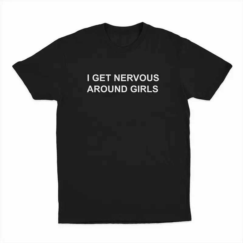 I Get Nervous Around Girls T-Shirt Top Menswear Shortsleeve Hoodie, Sweatshirt | GrindPrints.com