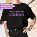 I Got My C**t Pierced at Claires Tee, Funny Graphic T-shirt, Piercer, Tattoo Artist, Body Decor Enthusiast, Adult Gift...