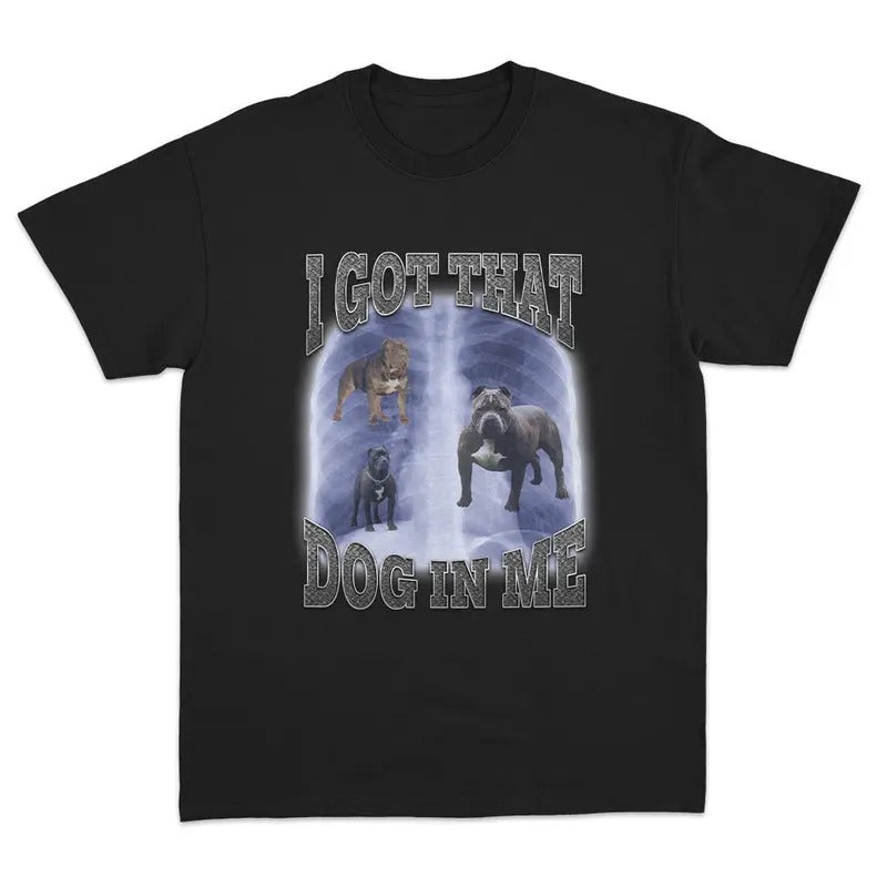 I Got That Dog In Me T-Shirt Featuring Bold and Playful Meme Graphics Hoodie, Sweatshirt | GrindPrints.com