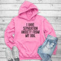 I Have Separation Anxiety From My Dog Hoodie, Printed in the USA hoodie #funny #cute #girly T-Shirts, Sweatshirt