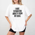 I Have Separation Anxiety From My Dogs Shirt, Dog Lover Tee, Dog Mama Shirt, Cute Dog T-Shirts, Comfy Puppy Tee, Funny...