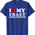 I Heart My Crazy Girlfriend Shirt, I Love My Crazy Girlfriend T-Shirt | Unisex Cotton Tee, Size S-5XL Hoodie, Sweatshirt