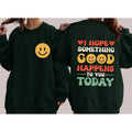 I Hope Something Good Happens To You Today, Positivity, Self Love Sweatshirt T-Shirts, Hoodie | GrindPrints.com