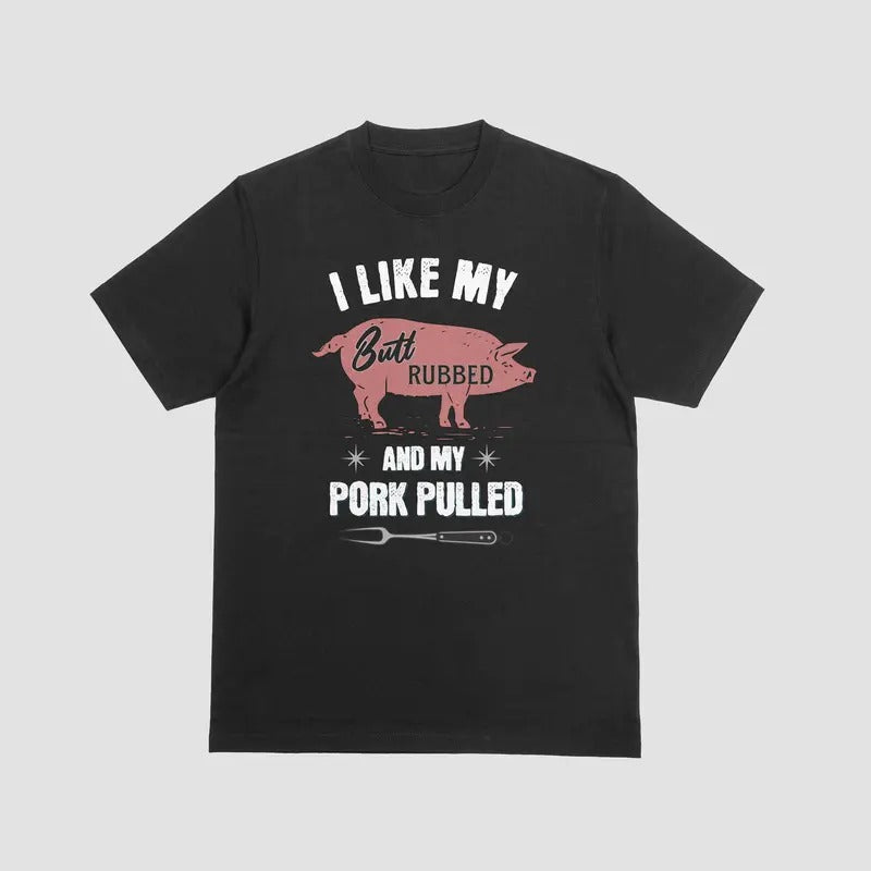 I LIKE MY BUTT RUBBED MY PORK PULLED Funny Cotton Casual Menswear T-Shirts, Hoodie, Sweatshirt