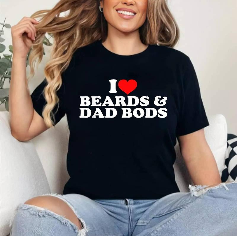 I Love Beards And Dad Bods T-Shirt | Cotton 100%, Crewneck, Top Womenswear Hoodie, Sweatshirt | GrindPrints.com