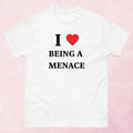 I Love Being A Menace Shirt, Gift For Him, Gift For Her, I love T-Shirt, I heart shirt Hoodie, Sweatshirt | GrindPrints.com