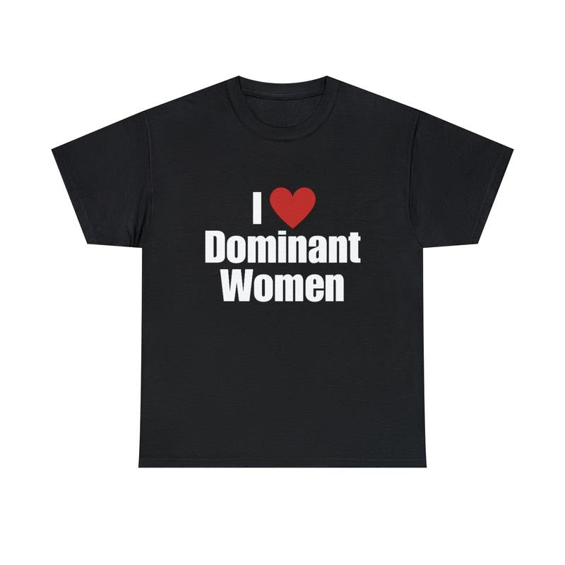 I Love Dominant Women T Shirt, I Heart Dominant Women Shirt, Funny Meme Shirt, Gift Meme Tee, Joke Quote Shirt, Funny...