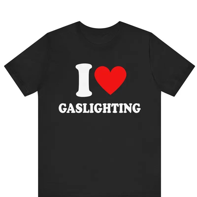 I Love Gaslighting Funny T-shirt ,I Heart Gaslighting T-shirt , Gaslight Lover T-Shirt , Joke shirt, Unisex T-shirt, Gift...