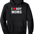 I Love Hot Moms - Funny Humor Saying Hoodie | Unisex Hooded Sweatshirt T-Shirts | GrindPrints.com