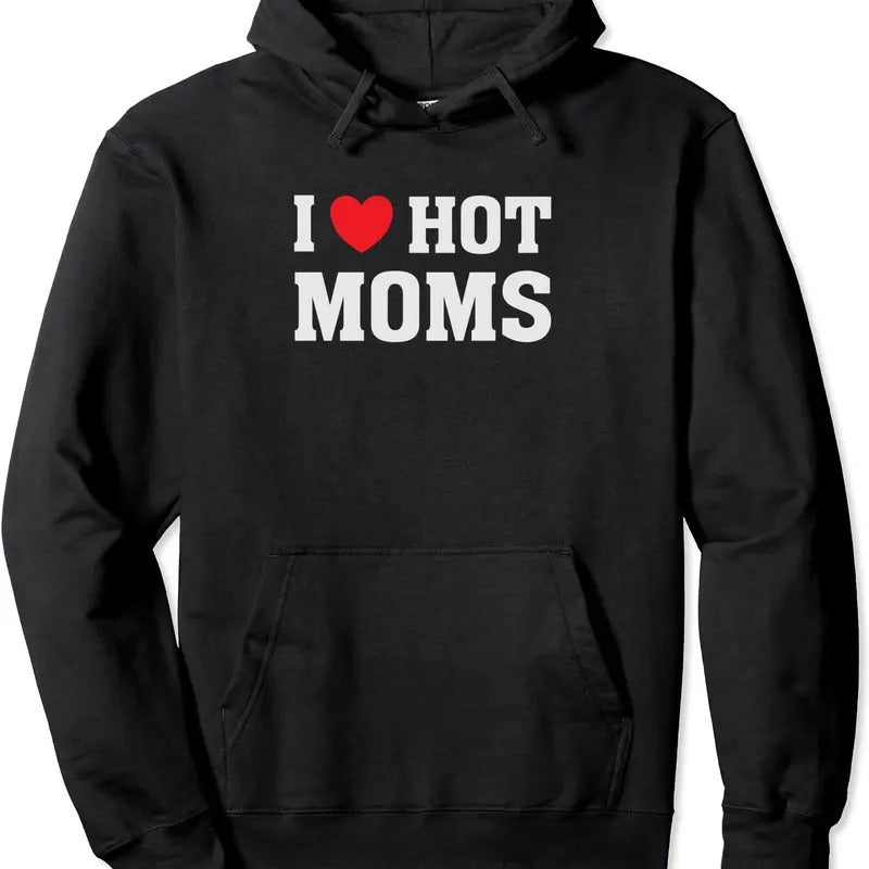I Love Hot Moms - Funny Humor Saying Hoodie | Unisex Hooded Sweatshirt T-Shirts | GrindPrints.com