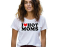 I Love Hot Moms Shirt, Your Mom Shirt, Hot Mom Humor Shirt, Funny Hot Mom Tee, Unisex T-Shirt, Gifts For Mom Mommy From...