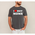 I Love Hot Moms, Funny, Mom, Heart, Father's Day, Husband, Mother's Day Tshirt Comfort Colors T-Shirt, Women's Comfort...