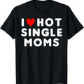 I Love Hot Single Moms Funny Red Heart T-Shirt Hoodie, Sweatshirt | GrindPrints.com