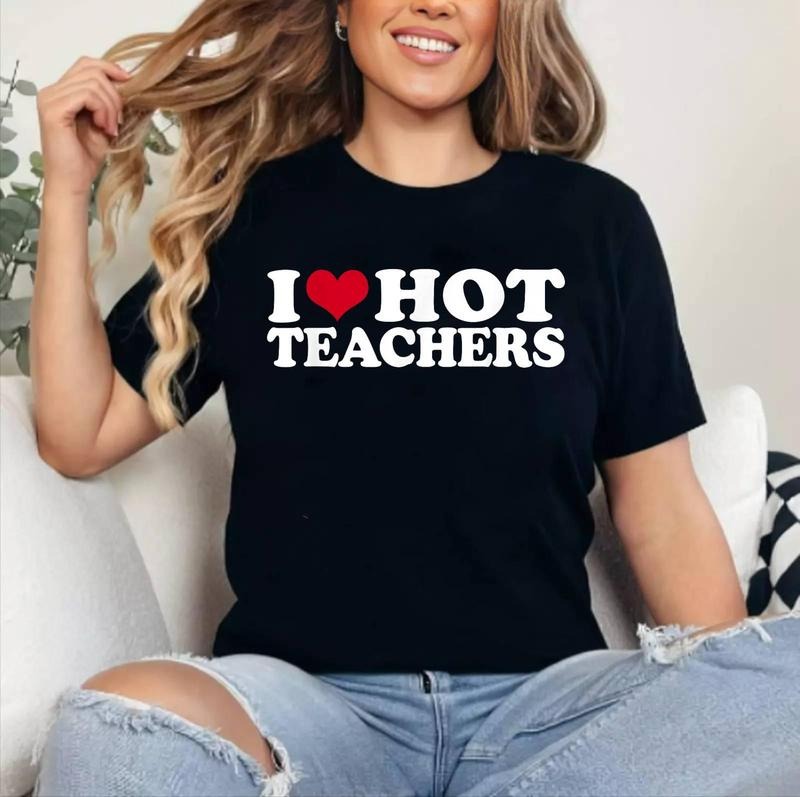 I Love Hot Teachers Cotton 100% Top Womenswear T-Shirts, Hoodie, Sweatshirt
