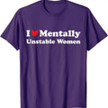 I Love Mentally Unstable Women T-Shirt | Unisex Cotton Tee, Size S-5XL Hoodie, Sweatshirt | GrindPrints.com