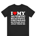 I Love My Autistic Beautiful Girlfriend So Please Stay Away T-shirt , I Heart My Autistic Girlfriend shirt ,gift...