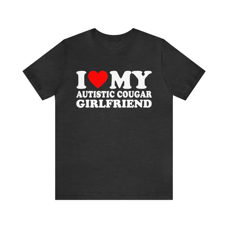 I Love My Autistic Cougar Girlfriend T-shirt, I Love My Cougar Girlfriend T-Shirt, I Heart My Cougar Shirt , Boyfriend...