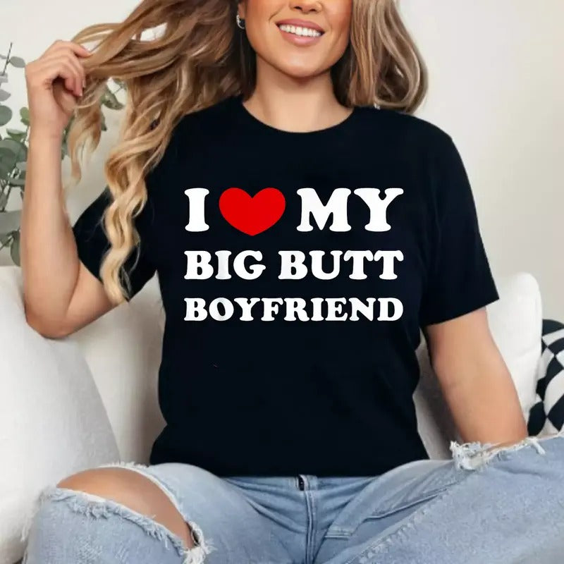 I Love My Big Butt Boyfriend T-Shirt, Unisex Cotton Tee Gifts Womenswear Top Hoodie, Sweatshirt | GrindPrints.com