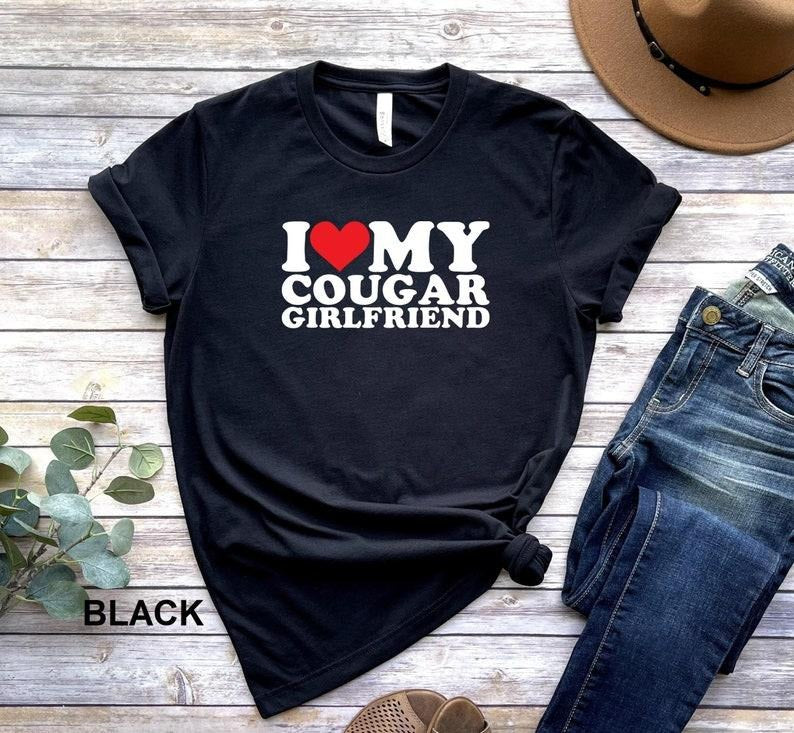 I Love My Cougar Girlfriend Funny I Love My Cougar I Love My Girlfriend I Love Cougars Hilarious Cougar Shirt T-Shirts, Hoodie, Sweatshirt