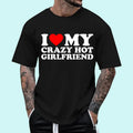 I Love My Crazy Hot Girlfriend T-Shirt, Cotton Tee Menswear Top Hoodie, Sweatshirt | GrindPrints.com