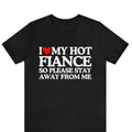 I Love My Fiance I Love My Hot Girlfriend So Stay Away Shirt Relationship Perfect Boyfriend Shirt Couple Trending Shirt Him T-Shirts, Hoodie, Sweatshirt