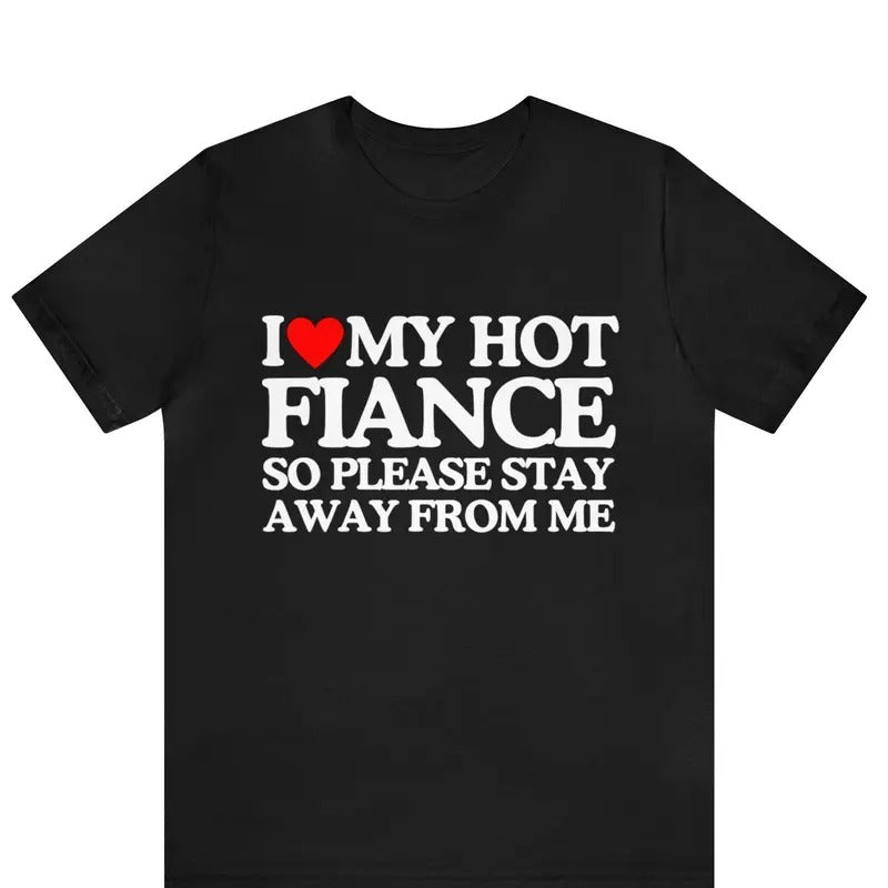 I Love My Fiance I Love My Hot Girlfriend So Stay Away Shirt Relationship Perfect Boyfriend Shirt Couple Trending Shirt Him T-Shirts, Hoodie, Sweatshirt