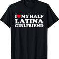 I Love My Half Latina Girlfriend I Heart My Hot Latina GF T-Shirt Hoodie, Sweatshirt | GrindPrints.com