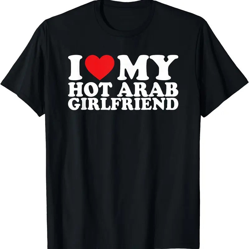 I Love My Hot Arab Girlfriend T-Shirt | Unisex Cotton Tee, Size S-3XL Hoodie, Sweatshirt | GrindPrints.com