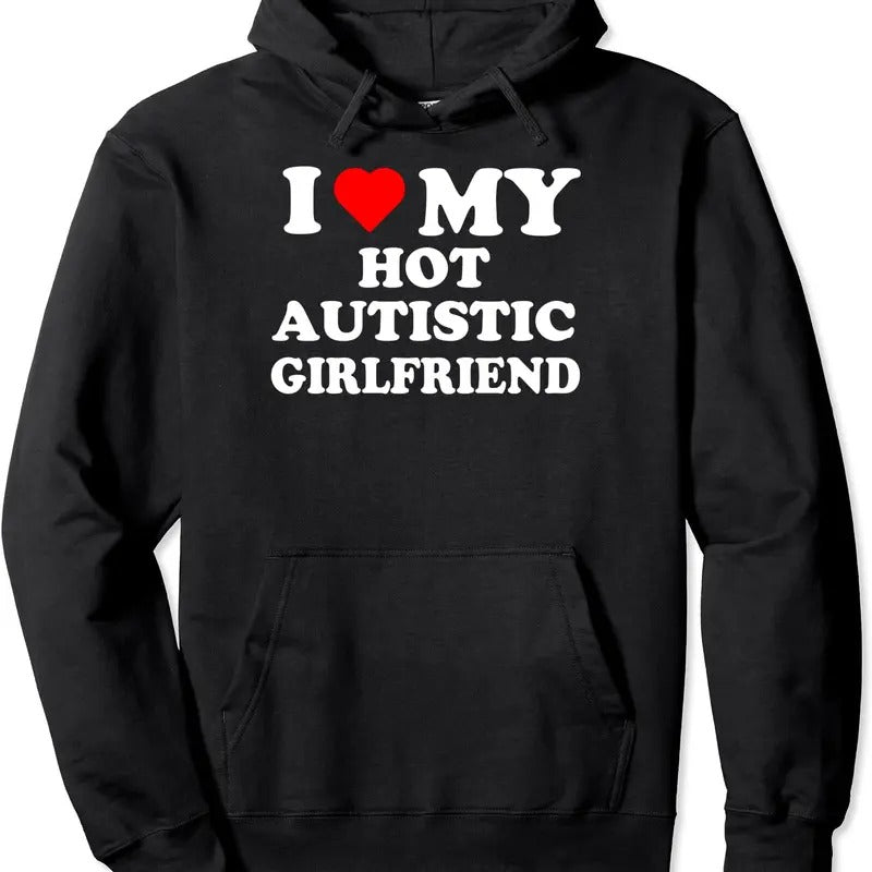 I Love My Hot Autistic Girlfriend Hooded T-Shirts, Hoodie, Sweatshirt