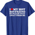 I Love My Hot Boyfriend So Please Stay Away From Me T-Shirt | Unisex Cotton Tee, Size S-5XL Hoodie, Sweatshirt