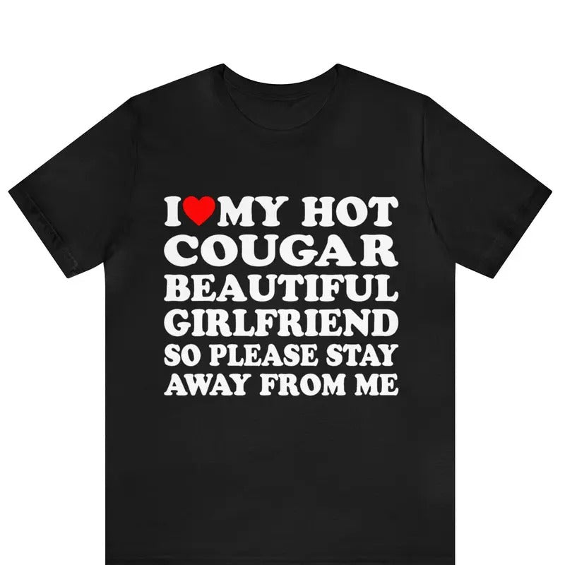 I Love My Hot Cougar Girlfriend So Please Stay Away Me I Love My Cougar Girlfriend I Heart My Cougar Shirt T-Shirts, Hoodie, Sweatshirt