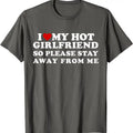 I Love My Hot Girlfriend So Please Stay Away Me Cute Cotton Size S 5XL T-Shirts, Hoodie, Sweatshirt