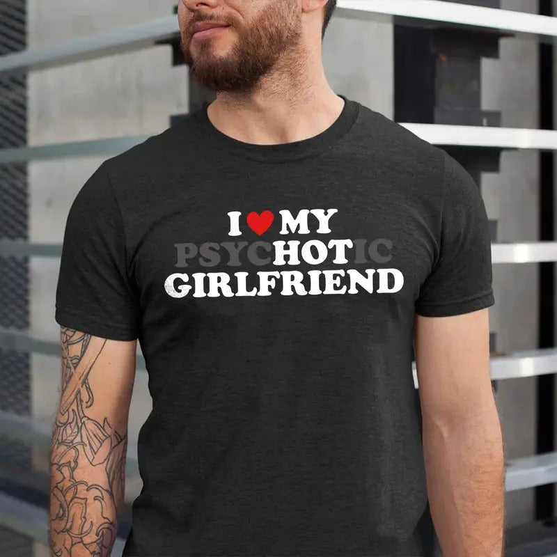 I Love My Hot Girlfriend Psychotic Girlfriend Shirt Funny Boyfriend Shirt Valentine Him T-Shirts, Hoodie, Sweatshirt