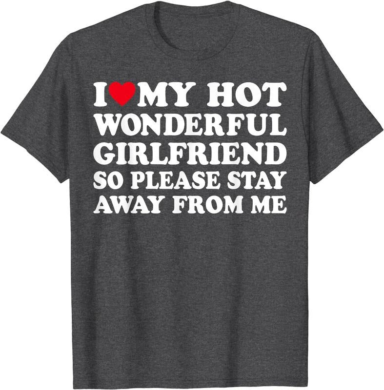 I Love My Hot Wonderful Girlfriend So Please Stay Away From Me T-Shirt | Unisex Cotton Tee, Size S-5XL Hoodie, Sweatshirt