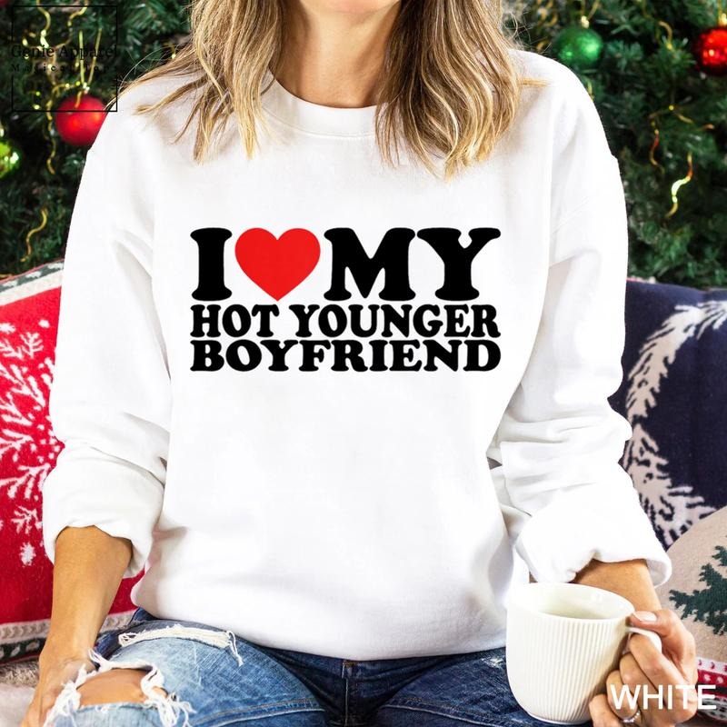 I Love My Hot Younger Boyfriend Sweatshirt, I Love My Boyfriend Unisex Crewneck Sweatshirt T-Shirts, Hoodie | GrindPrints.com