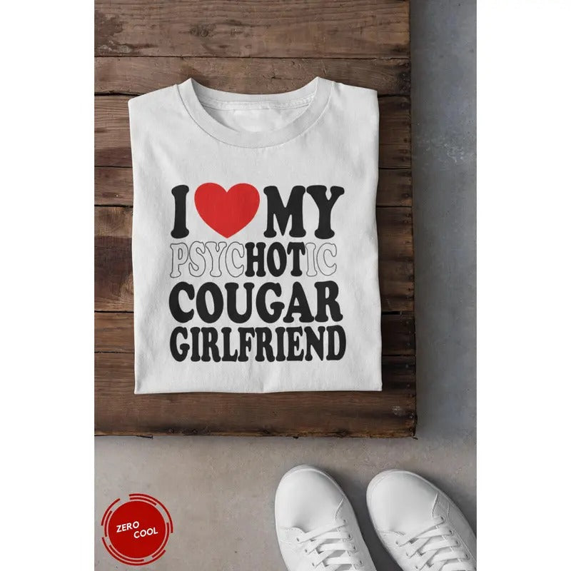 I Love My Psychotic Cougar Girlfriend Cute Funny Relationship Status & Life Partner Quote Humor Unisex T-Shirt Hoodie,...