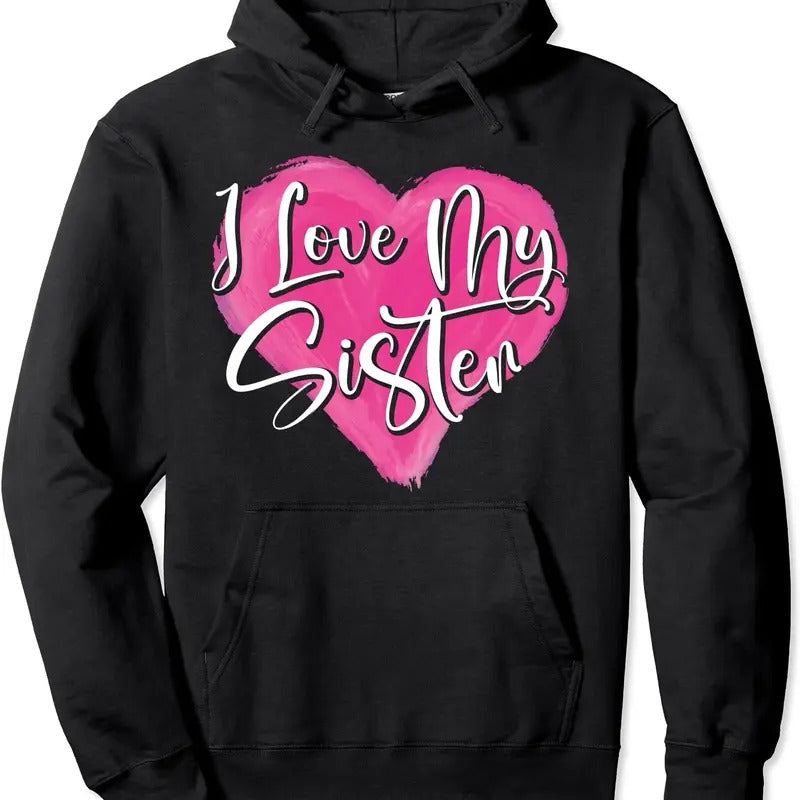 I Love My Sister Best Sister Ever Sissy Sis Sisterhood Hoodie | Unisex Hooded Sweatshirt T-Shirts | GrindPrints.com