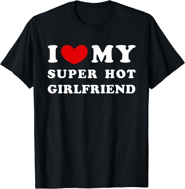 I Love My Super Hot Girlfriend T-Shirt | Unisex cotton tee Hoodie, Sweatshirt | GrindPrints.com