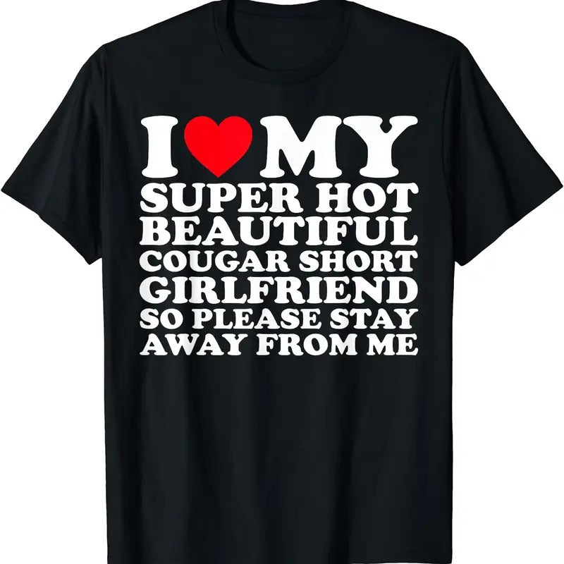 I Love My Super hot Beautiful Cougar Short Girlfriend GF T-Shirt | Unisex Cotton Tee, Size S-5XL, Menswear Top Hoodie,...