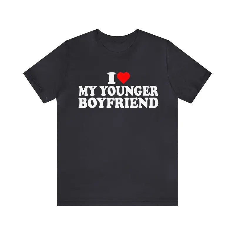 I Love My Younger Boyfriend T-shirt ,I Heart My Younger Boyfriend shirt ,I Heart T Shirt , Funny Younger shirt ,I Love My...