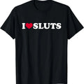 I Love Sluts Shirt I Heart Sluts Baby Tee T-Shirt | Unisex Cotton Tee, Short Sleeve, Size S-5XL Hoodie, Sweatshirt