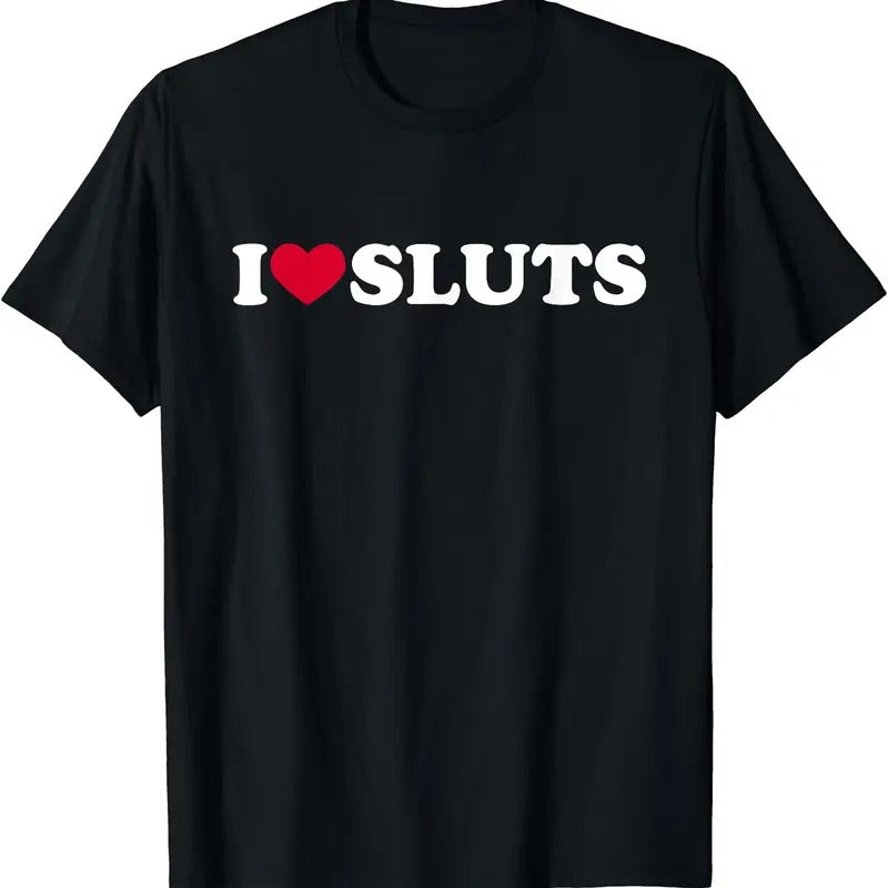 I Love Sluts Shirt I Heart Sluts Baby Tee T-Shirt | Unisex Cotton Tee, Short Sleeve, Size S-5XL Hoodie, Sweatshirt