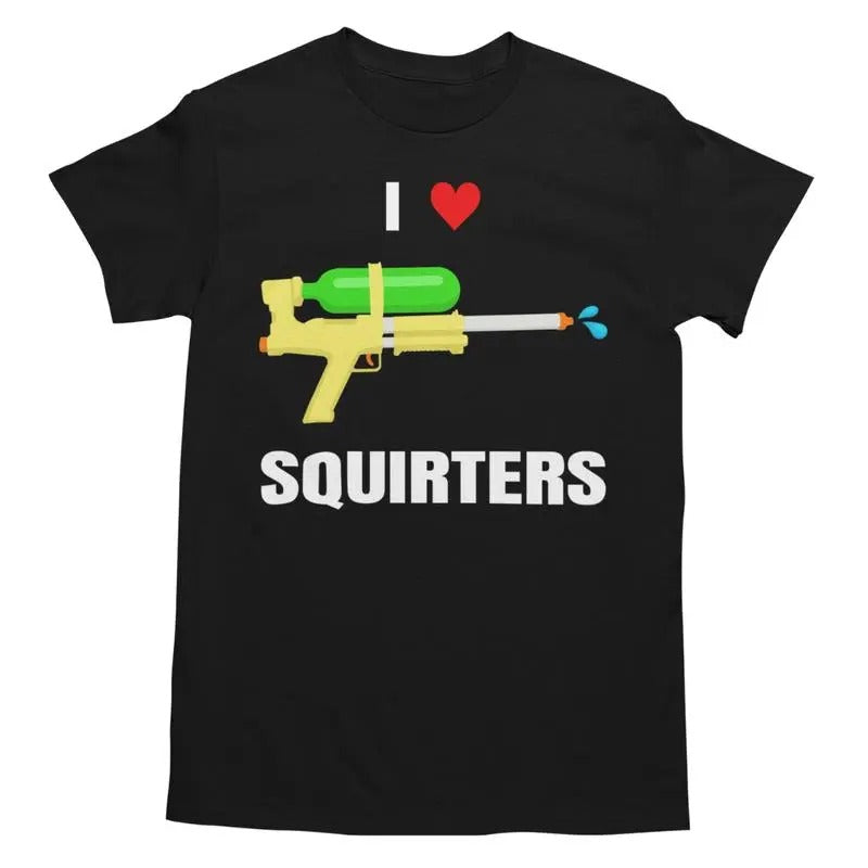 I Love Squirters Shirt Funny T-Shirts, Hoodie, Sweatshirt
