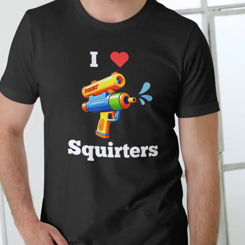 I Love Squirters T-Shirt Unisex Casual Cotton Top with Graphic Design Hoodie, Sweatshirt | GrindPrints.com