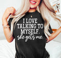 I Love Talking To Myself She Gets Me Shirt, Shirts With Sayings, Attitude Shirt, Funny Quotes For Women, Unisex T-Shirt,...