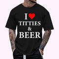 I Love Titties and Beer - Funny Adult T-Shirt T-Shirt