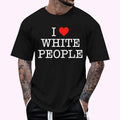 I Love White People T-Shirt